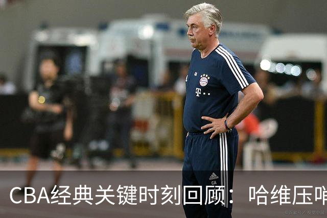 CBA经典关键时刻回顾：哈维压哨决杀，上海1分险胜广东